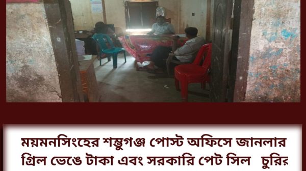 ময়মনসিংহের শম্ভুগঞ্জ পোস্ট অফিসে জানলার গ্রিল ভেঙে টাকা এবং সরকারি পেট সিল চুরির অভিযোগ